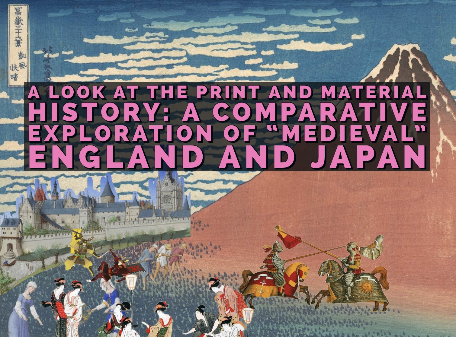 A Look at the Print and Material History: A Comparative Exploration of “Medieval” England and Japan